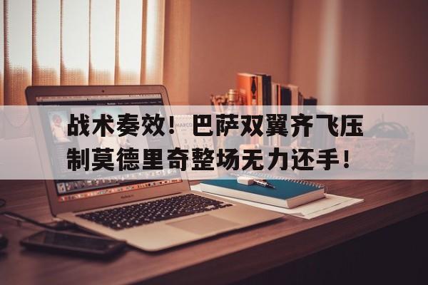 战术奏效！巴萨双翼齐飞压制莫德里奇整场无力还手！